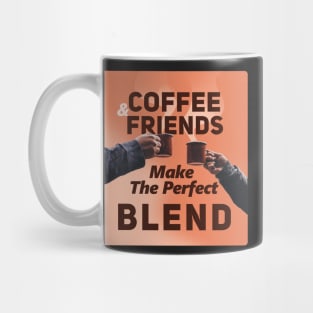 Coffee And Friends Make The Perfect Blend Mug